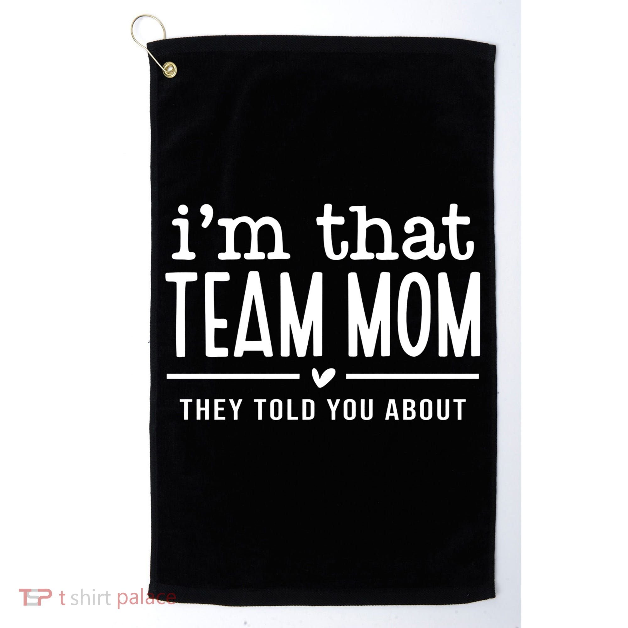 IM That Team Mom They Told You About Gift Golf Towel