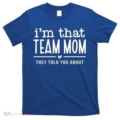 IM That Team Mom They Told You About Gift T-Shirt