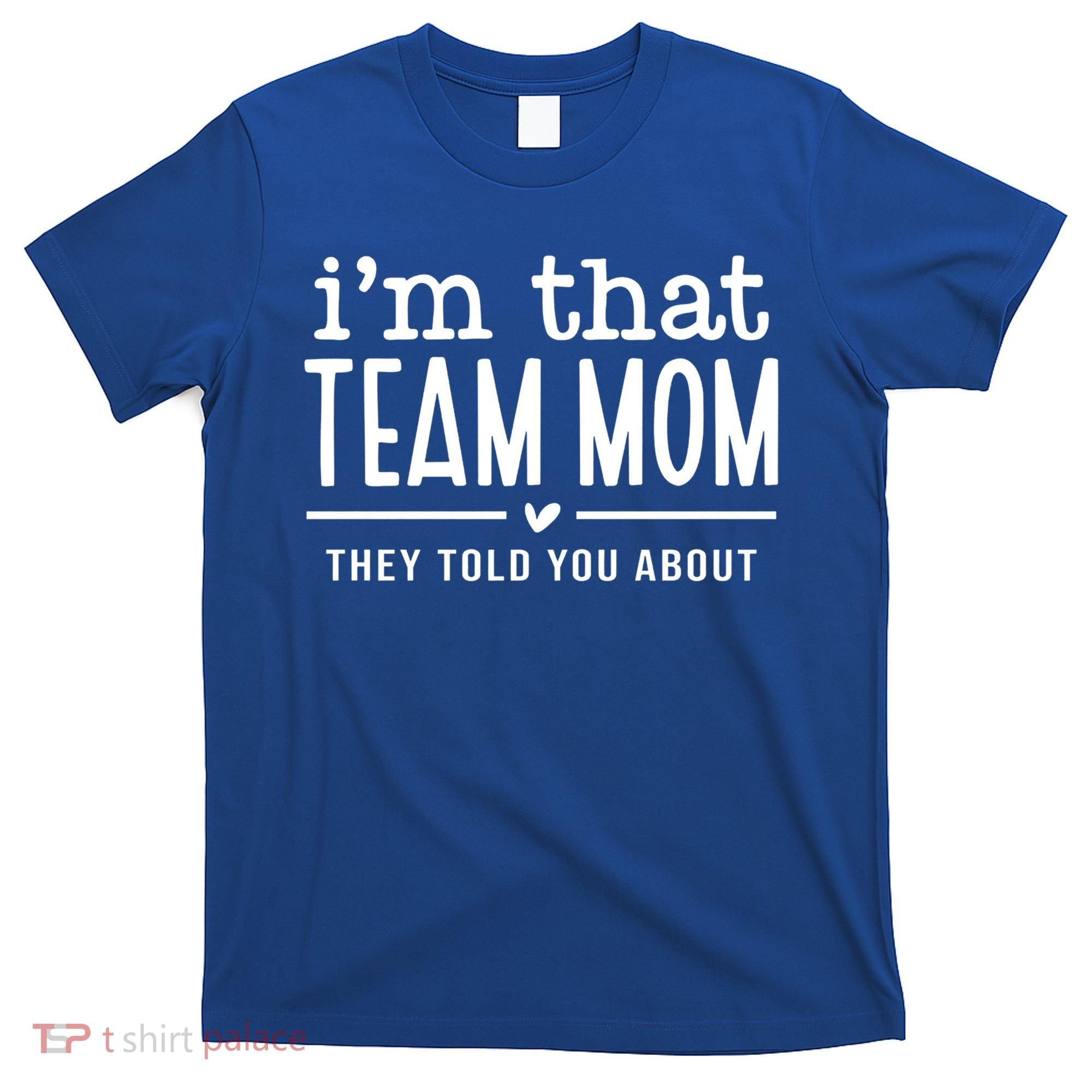 IM That Team Mom They Told You About Gift T-Shirt