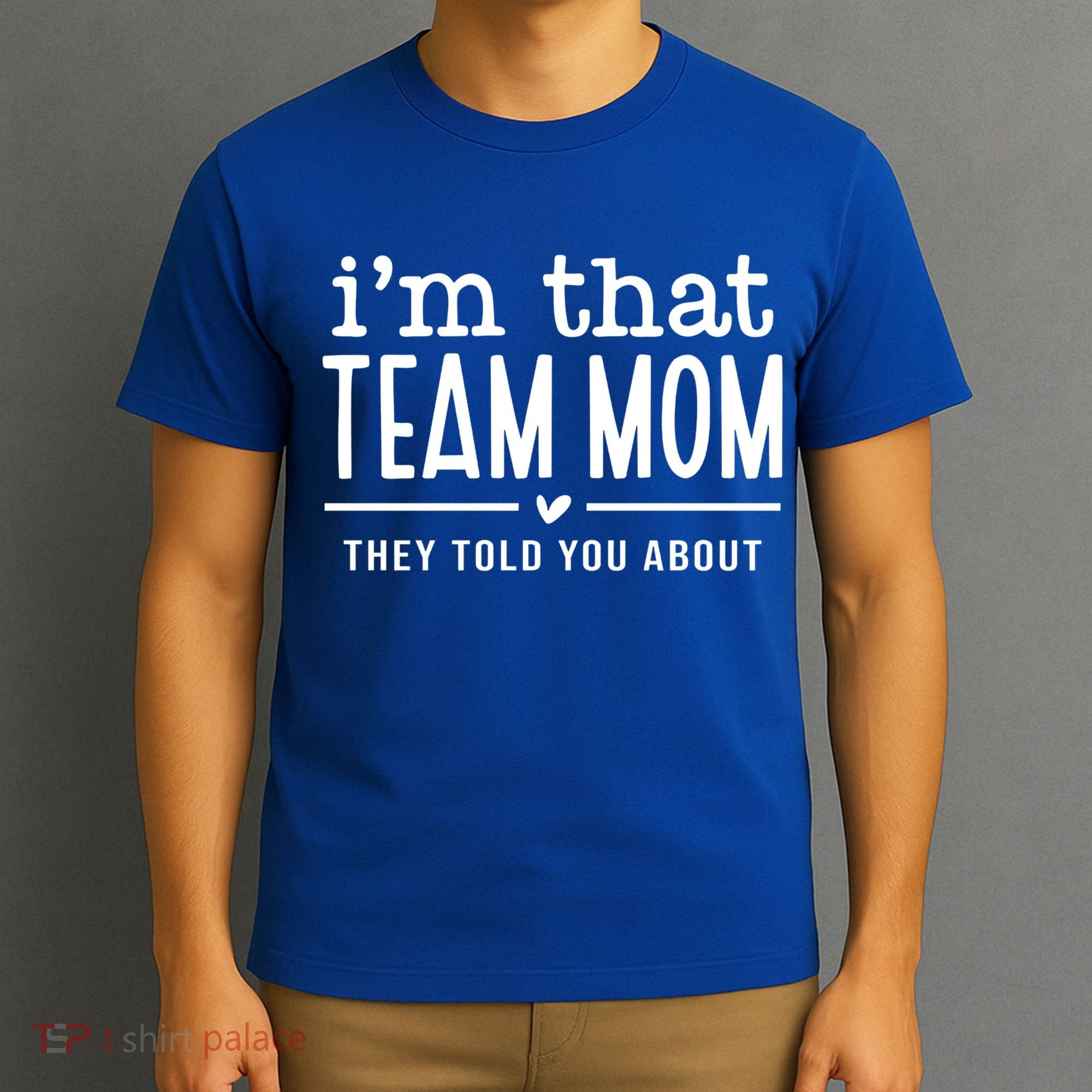 IM That Team Mom They Told You About Gift T-Shirt
