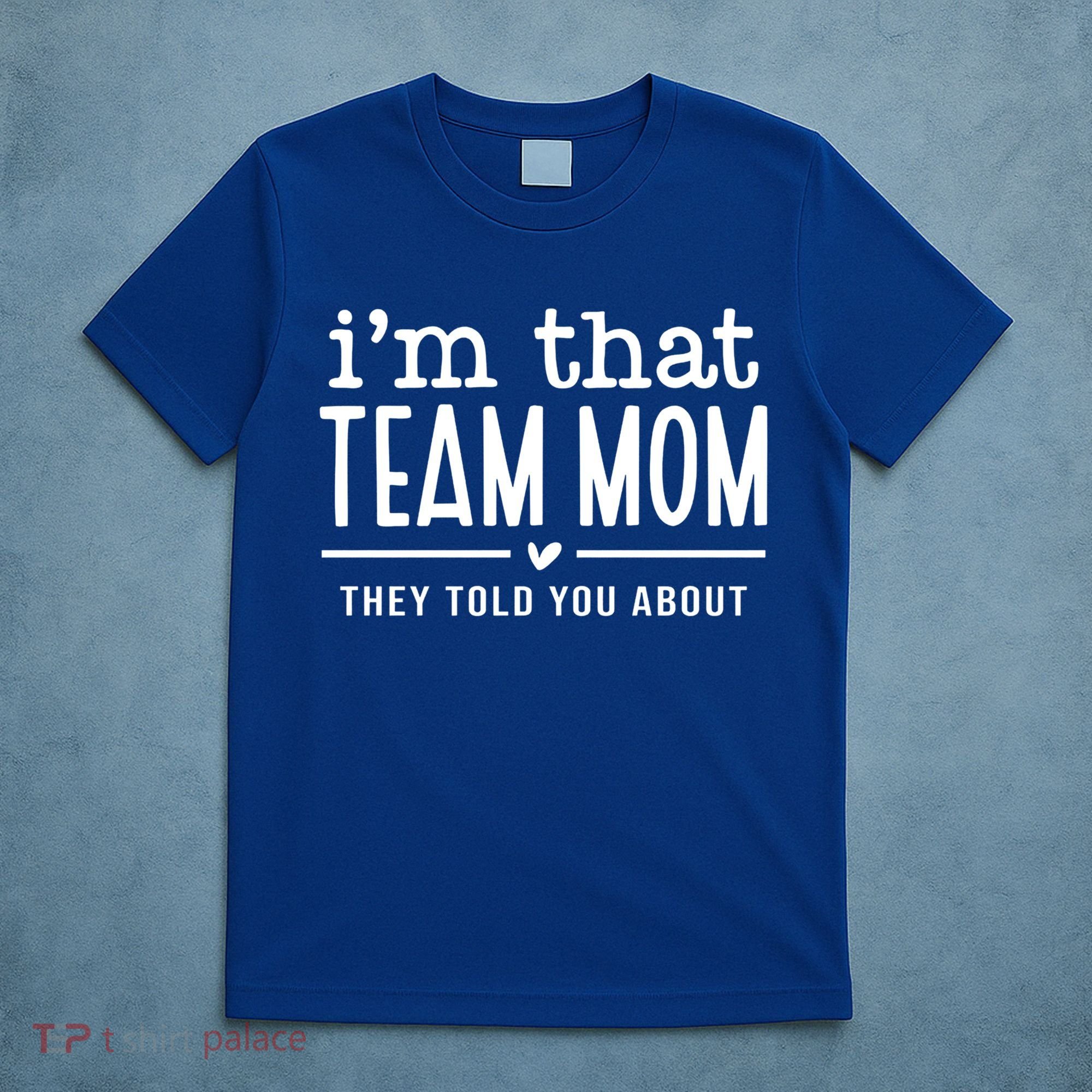 IM That Team Mom They Told You About Gift T-Shirt