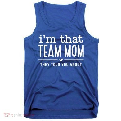IM That Team Mom They Told You About Gift Tank Top