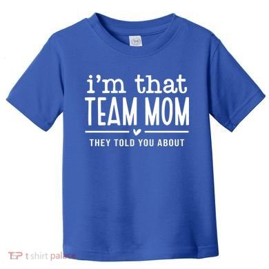 IM That Team Mom They Told You About Gift Toddler T-Shirt