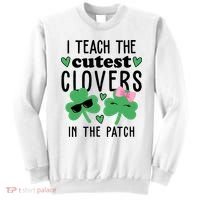 I Teach The Cutest Clovers In The Patch St Patrick's Day Teacher Sweatshirt thumb 0
