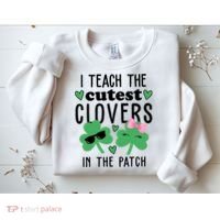 I Teach The Cutest Clovers In The Patch St Patrick's Day Teacher Sweatshirt thumb 2