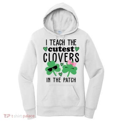 I Teach The Cutest Clovers In The Patch St Patrick's Day Teacher Women's Hoodie