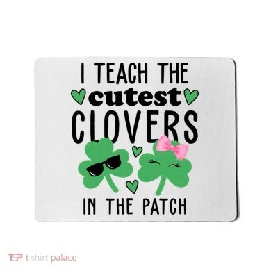I Teach The Cutest Clovers In The Patch St Patrick's Day Teacher Mousepad
