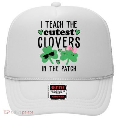 I Teach The Cutest Clovers In The Patch St Patrick's Day Teacher Hat