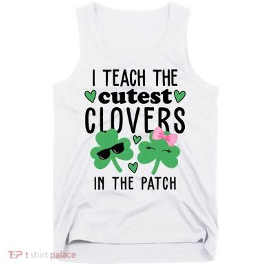 I Teach The Cutest Clovers In The Patch St Patrick's Day Teacher Tank Top