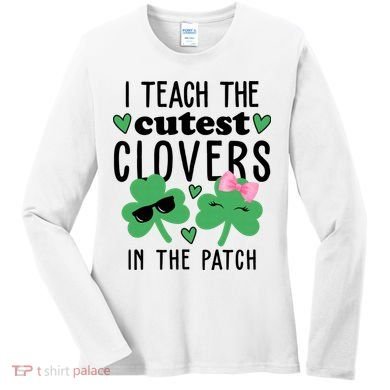 I Teach The Cutest Clovers In The Patch St Patrick's Day Teacher Women's Long Sleeve Shirt