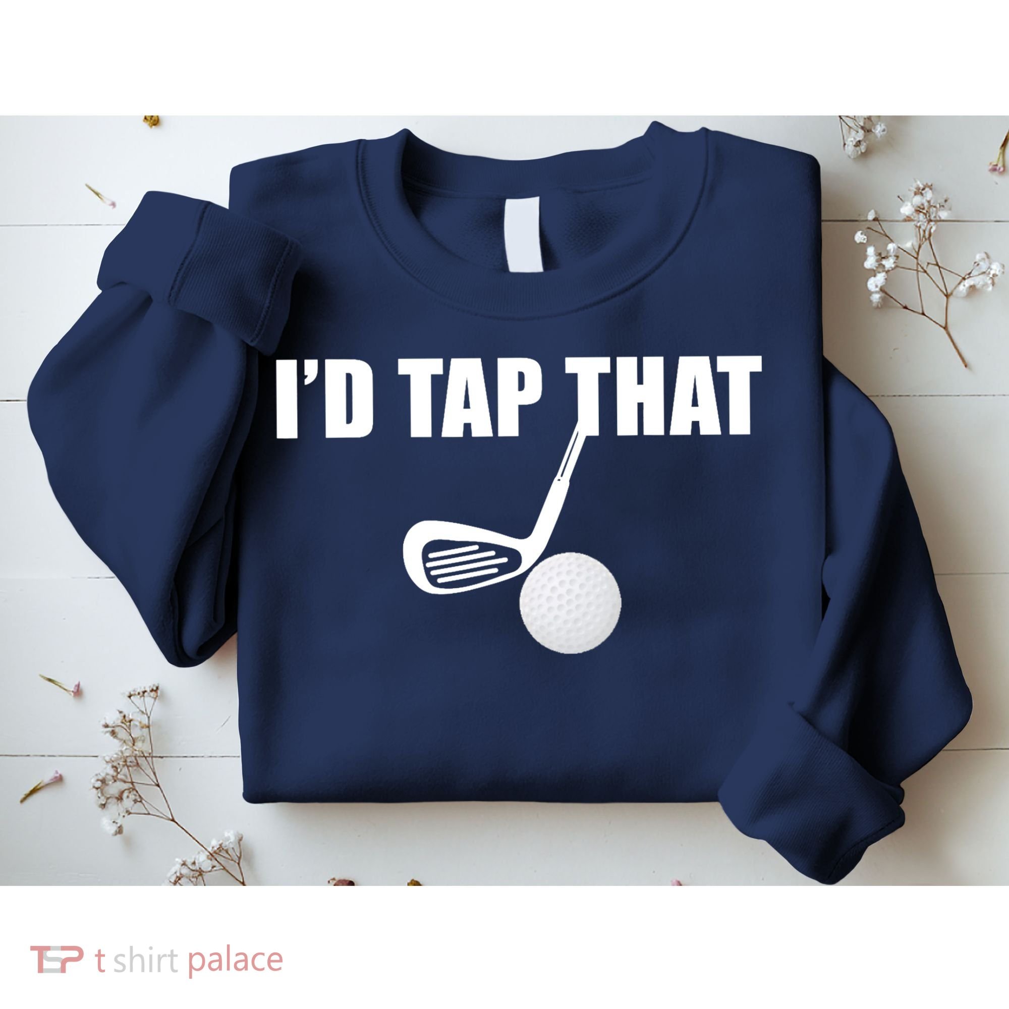 I'd Tap That Funny Golf Ball Tee For Golfing Players Sweatshirt