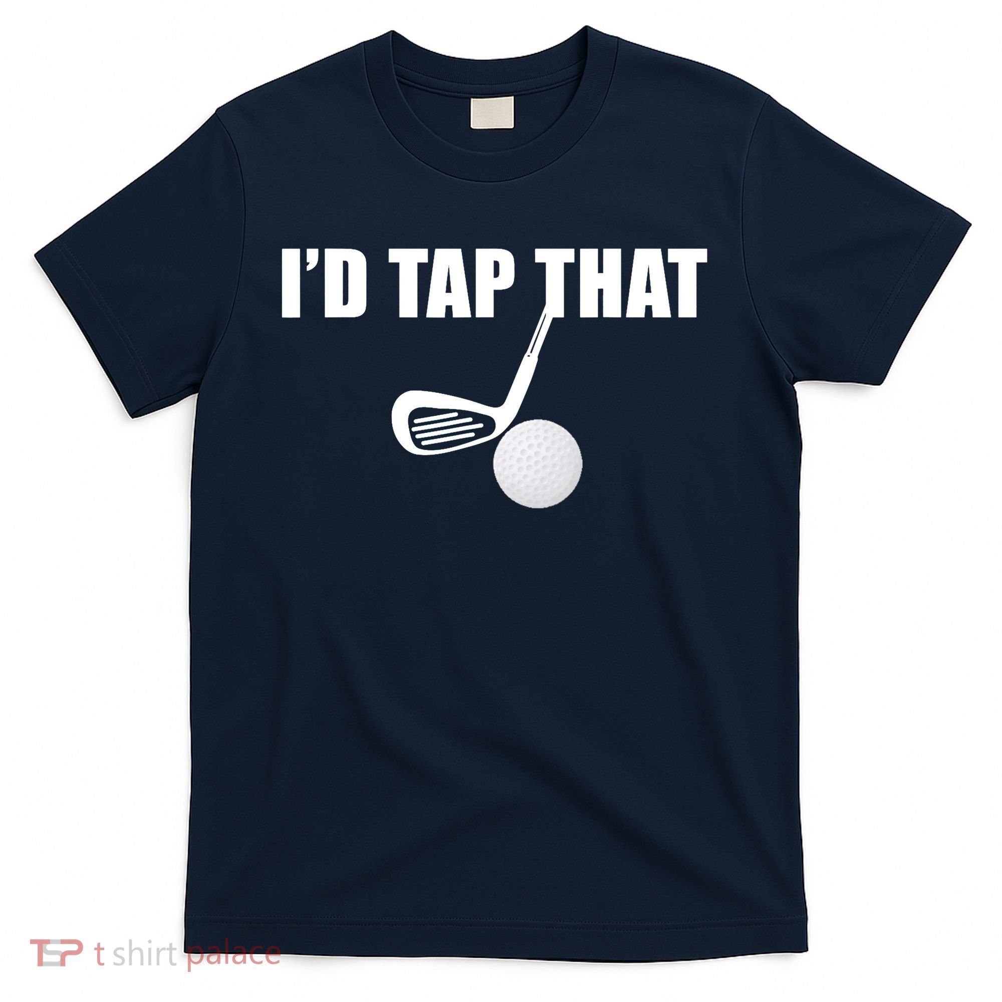 I'd Tap That Funny Golf Ball Tee For Golfing Players T-Shirt