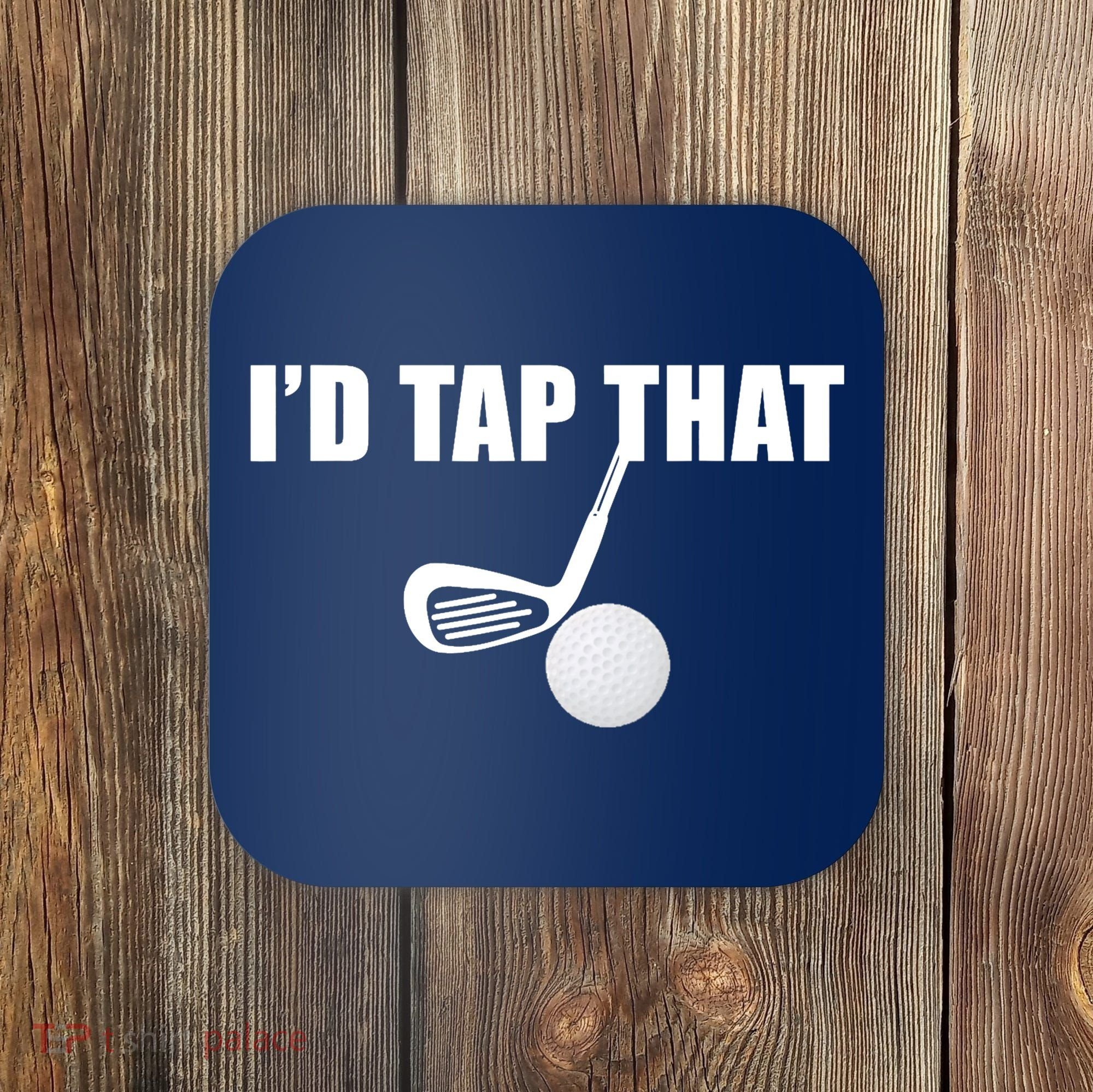 I'd Tap That Funny Golf Ball Tee For Golfing Players Coaster