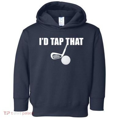I'd Tap That Funny Golf Ball Tee For Golfing Players Toddler Hoodie
