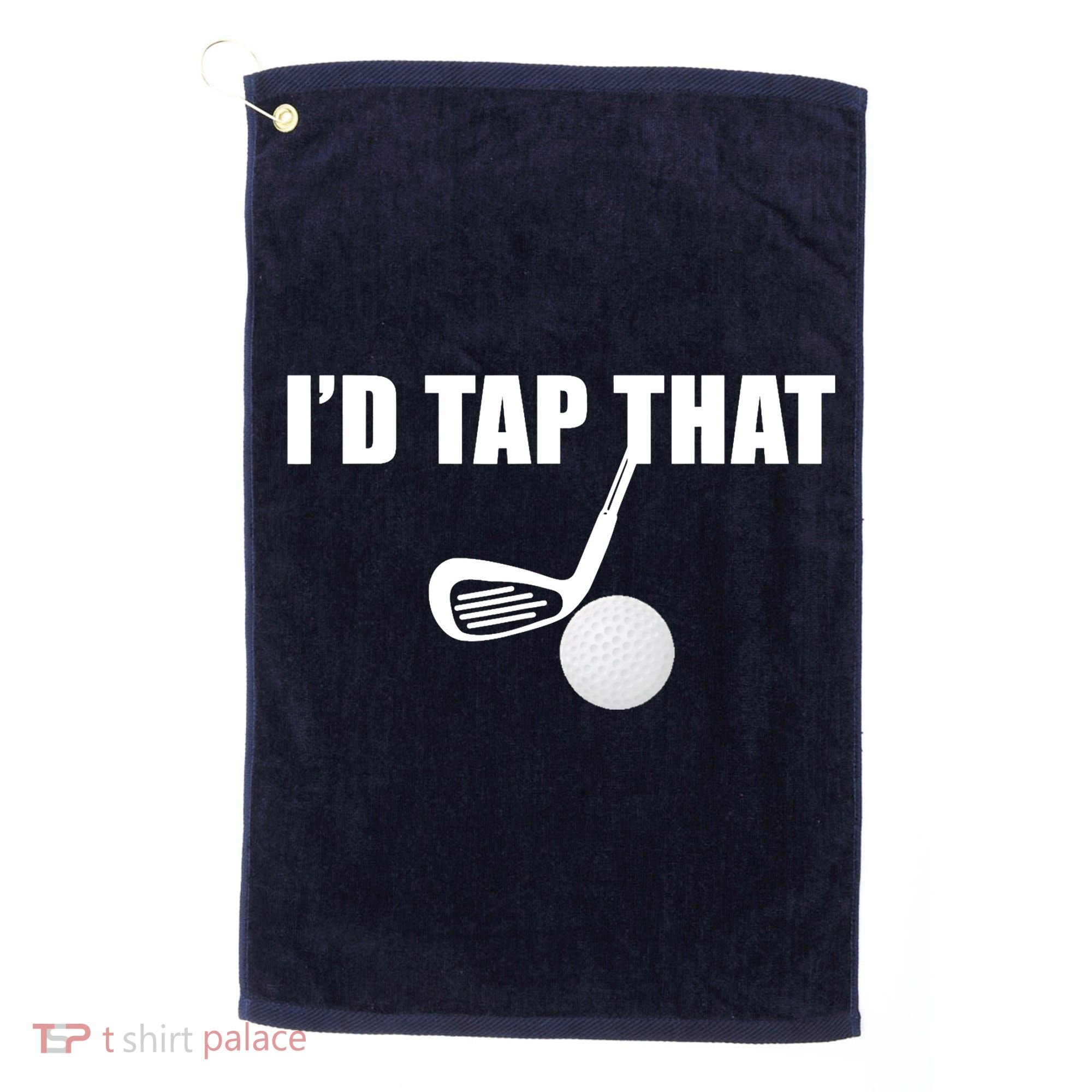 I'd Tap That Funny Golf Ball Tee For Golfing Players Golf Towel