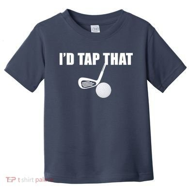 I'd Tap That Funny Golf Ball Tee For Golfing Players Toddler T-Shirt