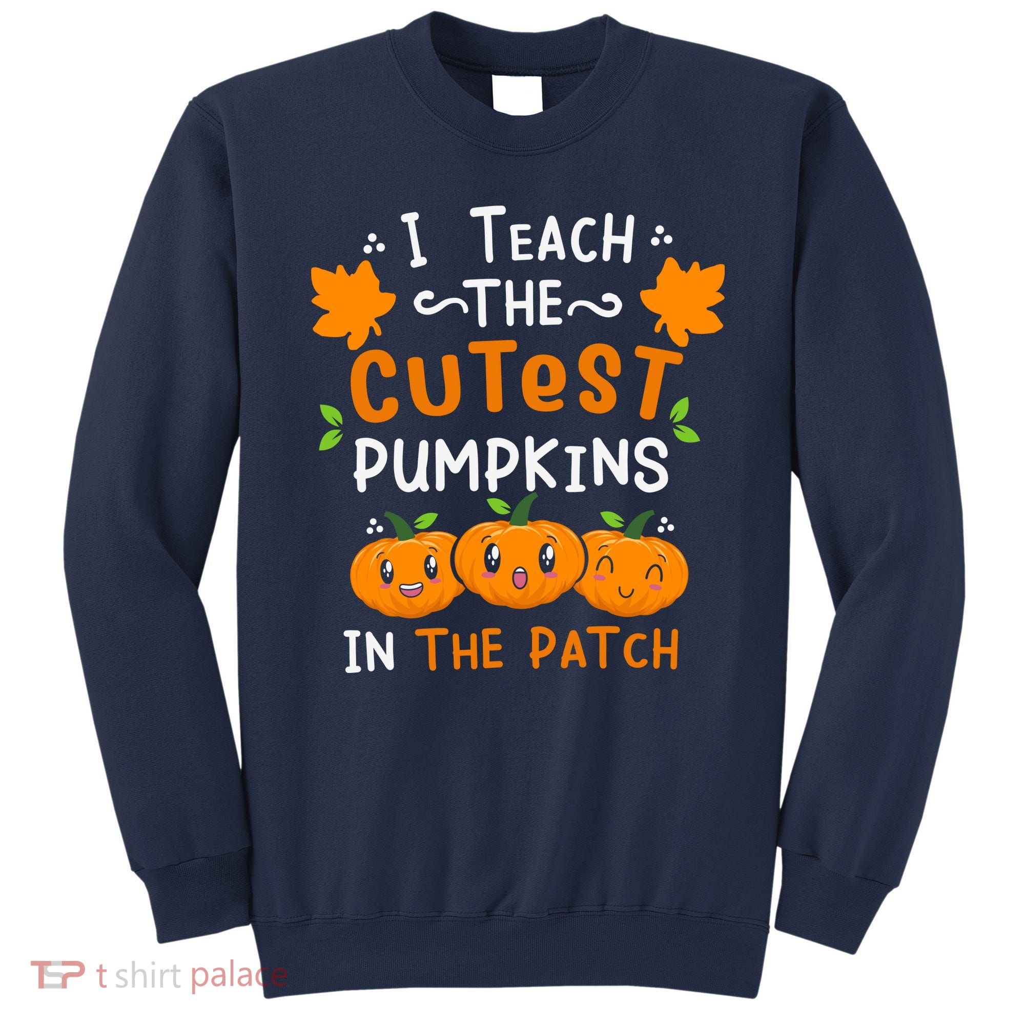 I Teach The Cutest Pumpkins In The Patch Halloween Quote Sweatshirt