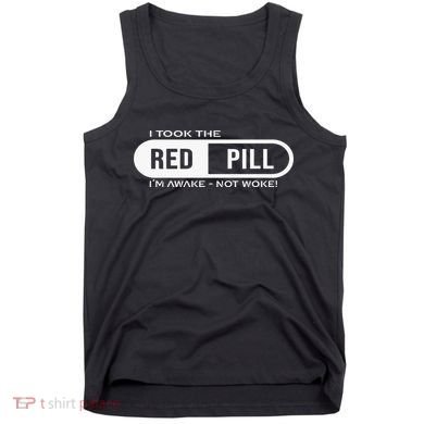 I Took The Red Pill I'm Awake Not Woke Pullover Hoodie Tank Top