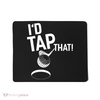 I'd Tap That Golf Funny Golf Mousepad