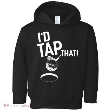 I'd Tap That Golf Funny Golf Toddler Hoodie