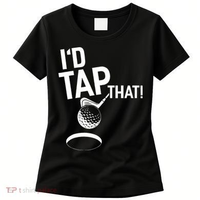 I'd Tap That Golf Funny Golf Women's T-Shirt
