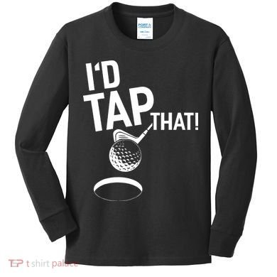 I'd Tap That Golf Funny Golf Kids Long Sleeve Shirt