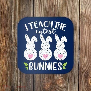 I Teach The Cutest Bunnies Love Teaching Coaster