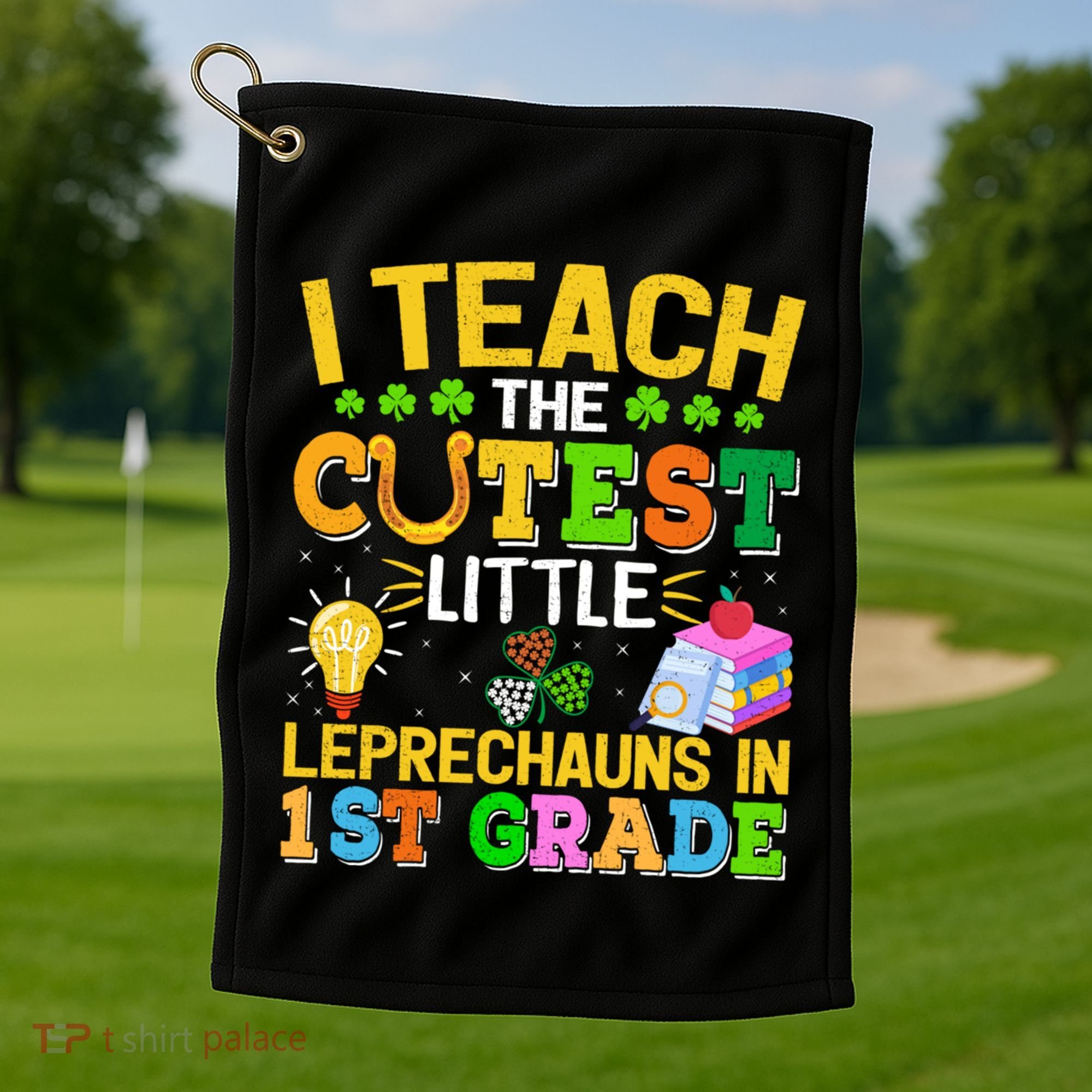 I Teach The Cutest Leprechauns In 1st Grade St PatrickS Day Great Gift Golf Towel