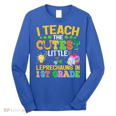 I Teach The Cutest Leprechauns In 1st Grade St PatrickS Day Great Gift Long Sleeve Shirt