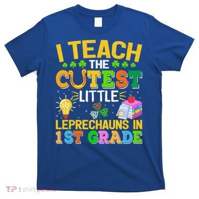 I Teach The Cutest Leprechauns In 1st Grade St PatrickS Day Great Gift T-Shirt