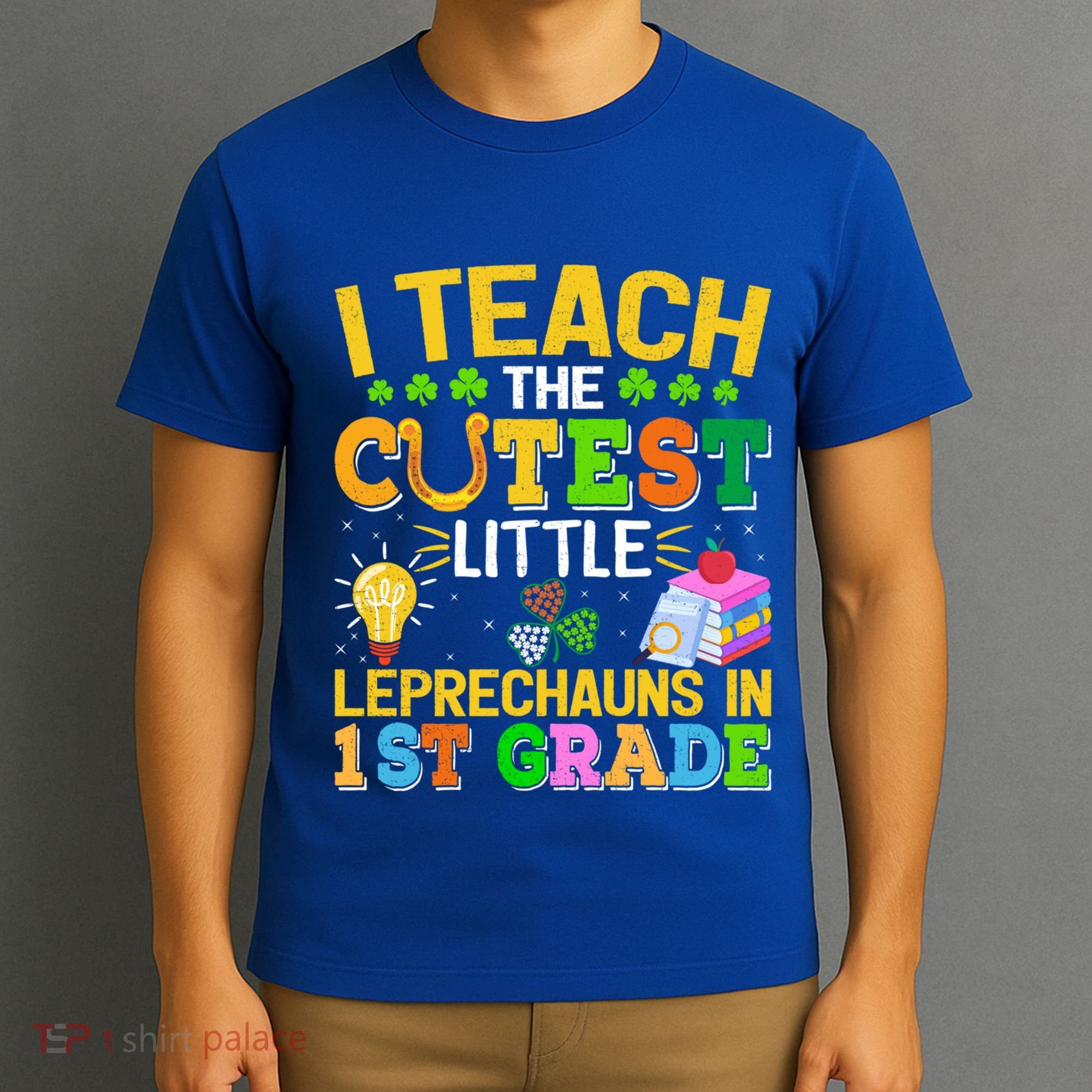 I Teach The Cutest Leprechauns In 1st Grade St PatrickS Day Great Gift T-Shirt