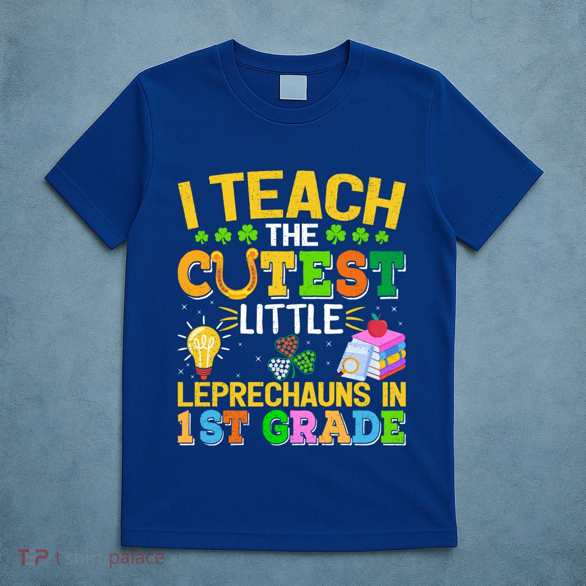 I Teach The Cutest Leprechauns In 1st Grade St PatrickS Day Great Gift T-Shirt