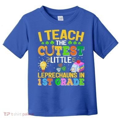 I Teach The Cutest Leprechauns In 1st Grade St PatrickS Day Great Gift Toddler T-Shirt