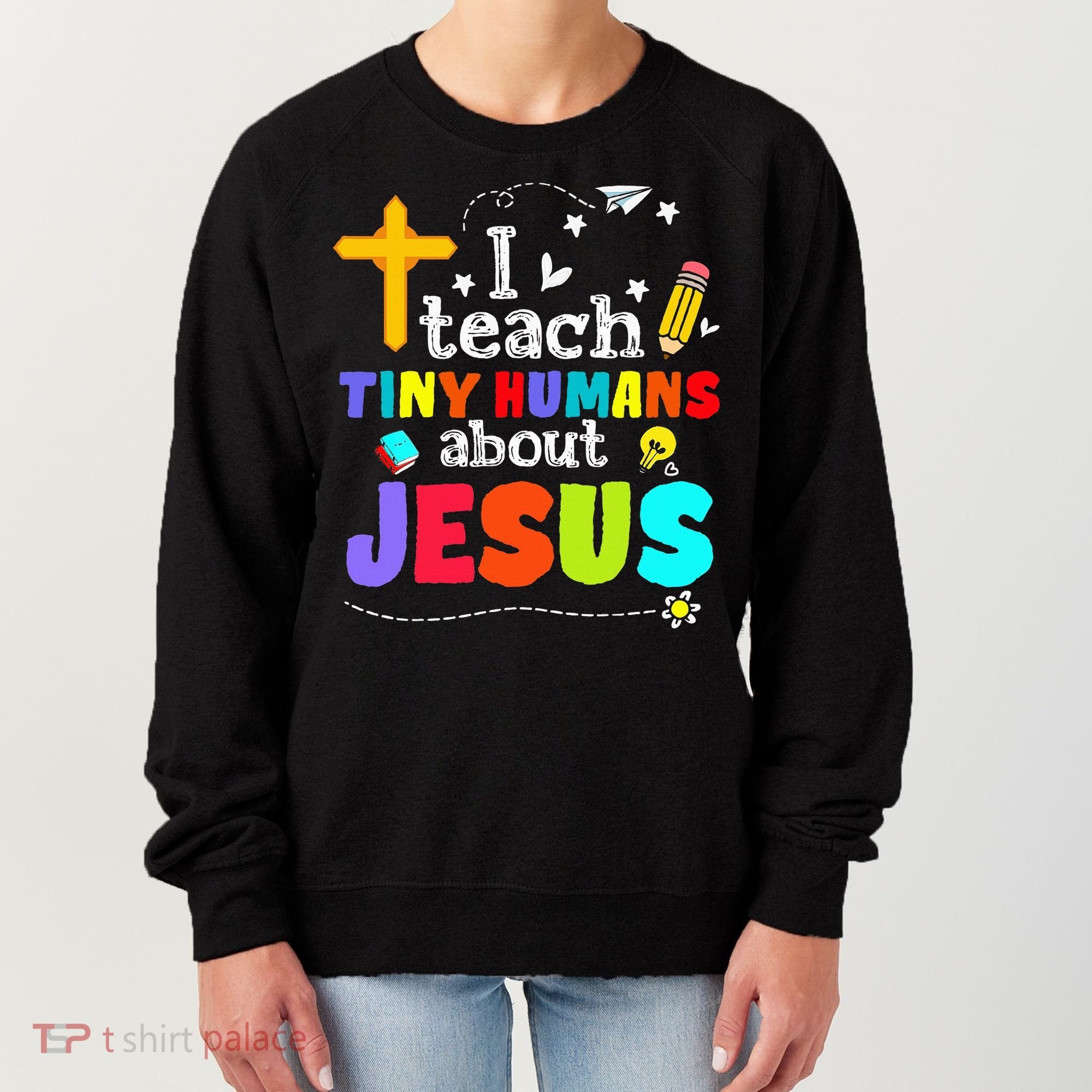 I Teach Tiny Humans About Jesus Sunday School Teacher Bible Women's Sweatshirt