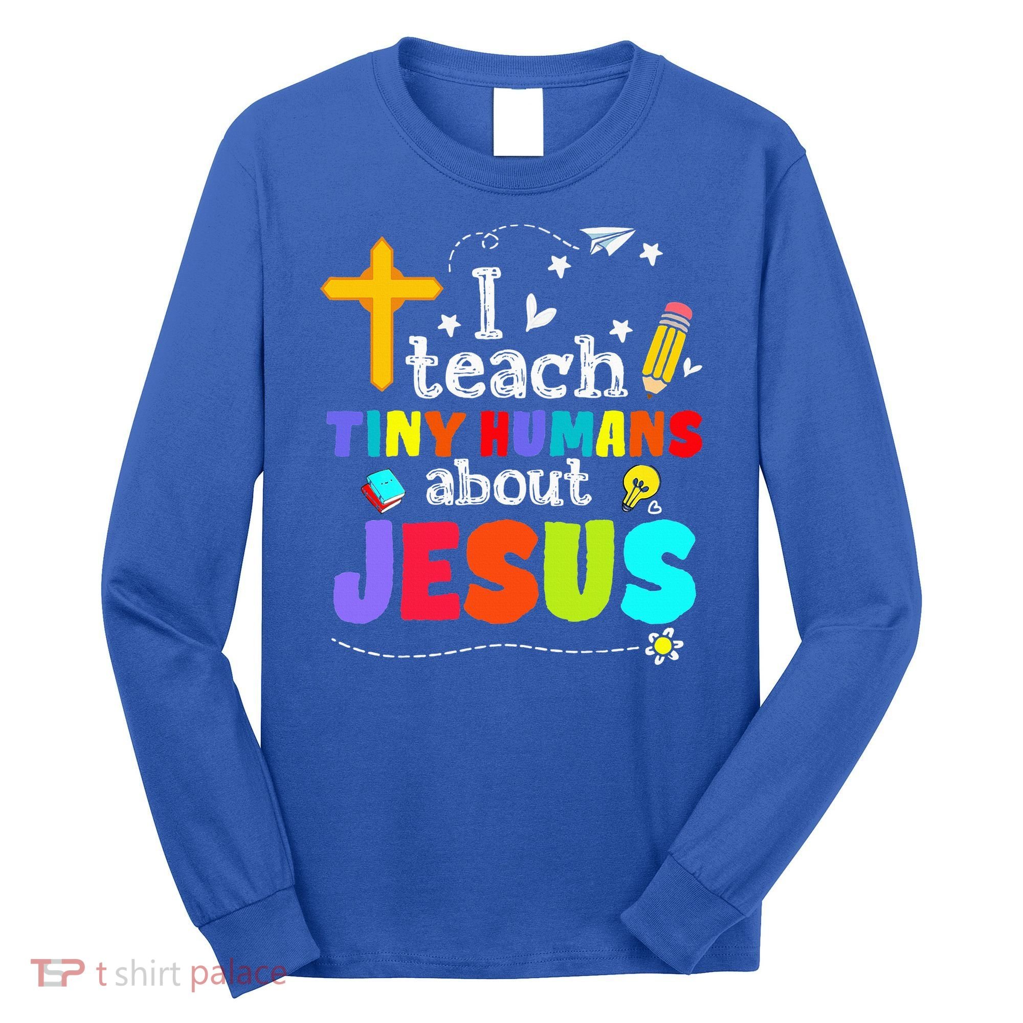 I Teach Tiny Humans About Jesus Sunday School Teacher Bible Long Sleeve Shirt
