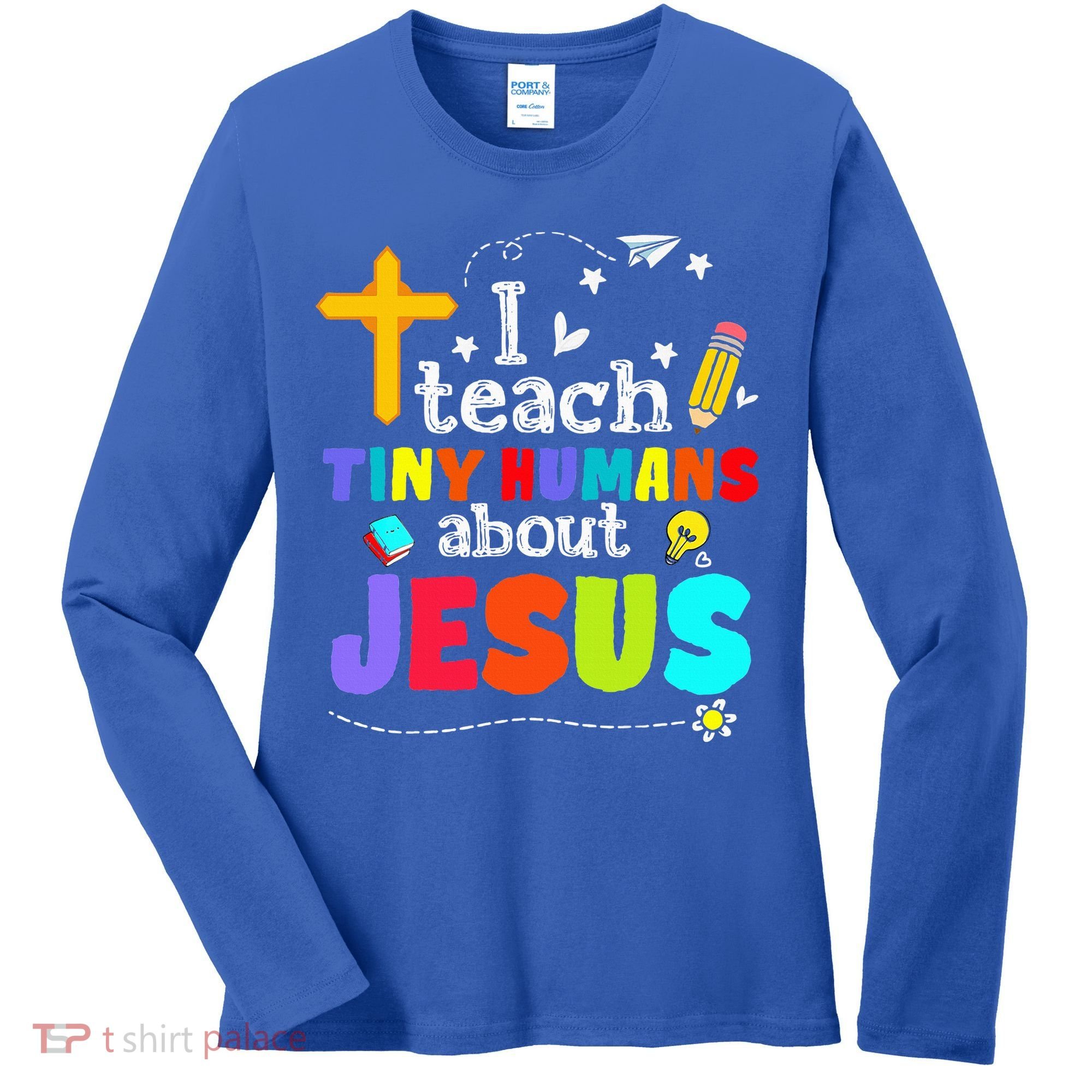 I Teach Tiny Humans About Jesus Sunday School Teacher Bible Women's Long Sleeve Shirt