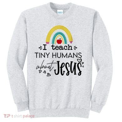 I Teach Tiny Humans About Jesus Sunday School Teacher Sweatshirt