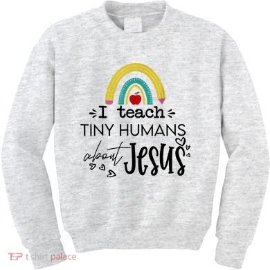 I Teach Tiny Humans About Jesus Sunday School Teacher Kids Sweatshirt
