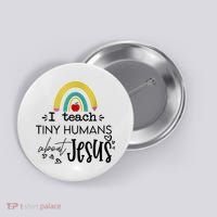 I Teach Tiny Humans About Jesus Sunday School Teacher Button thumb 0