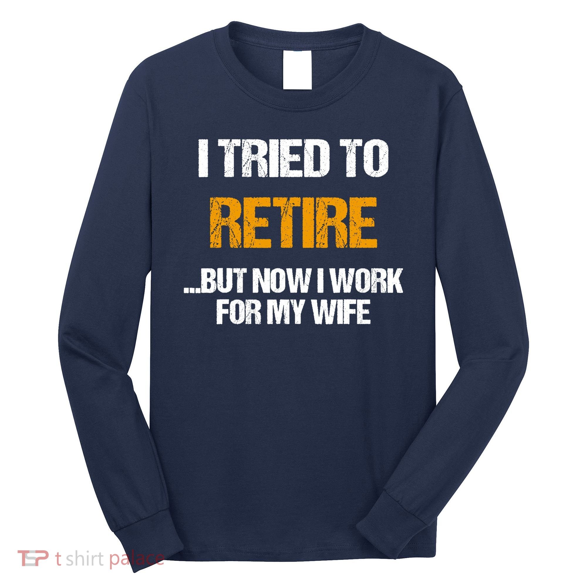 I Tried To Retired But Now I Work For My Wife For Husband Long Sleeve Shirt