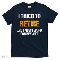I Tried To Retired But Now I Work For My Wife For Husband T-Shirt thumb 0