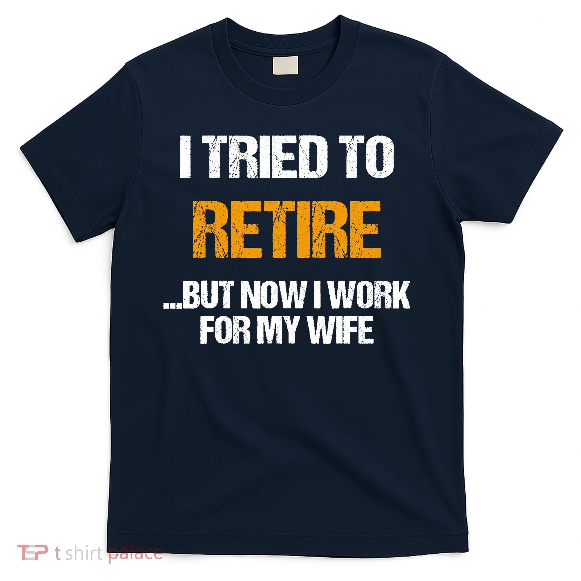 I Tried To Retired But Now I Work For My Wife For Husband T-Shirt