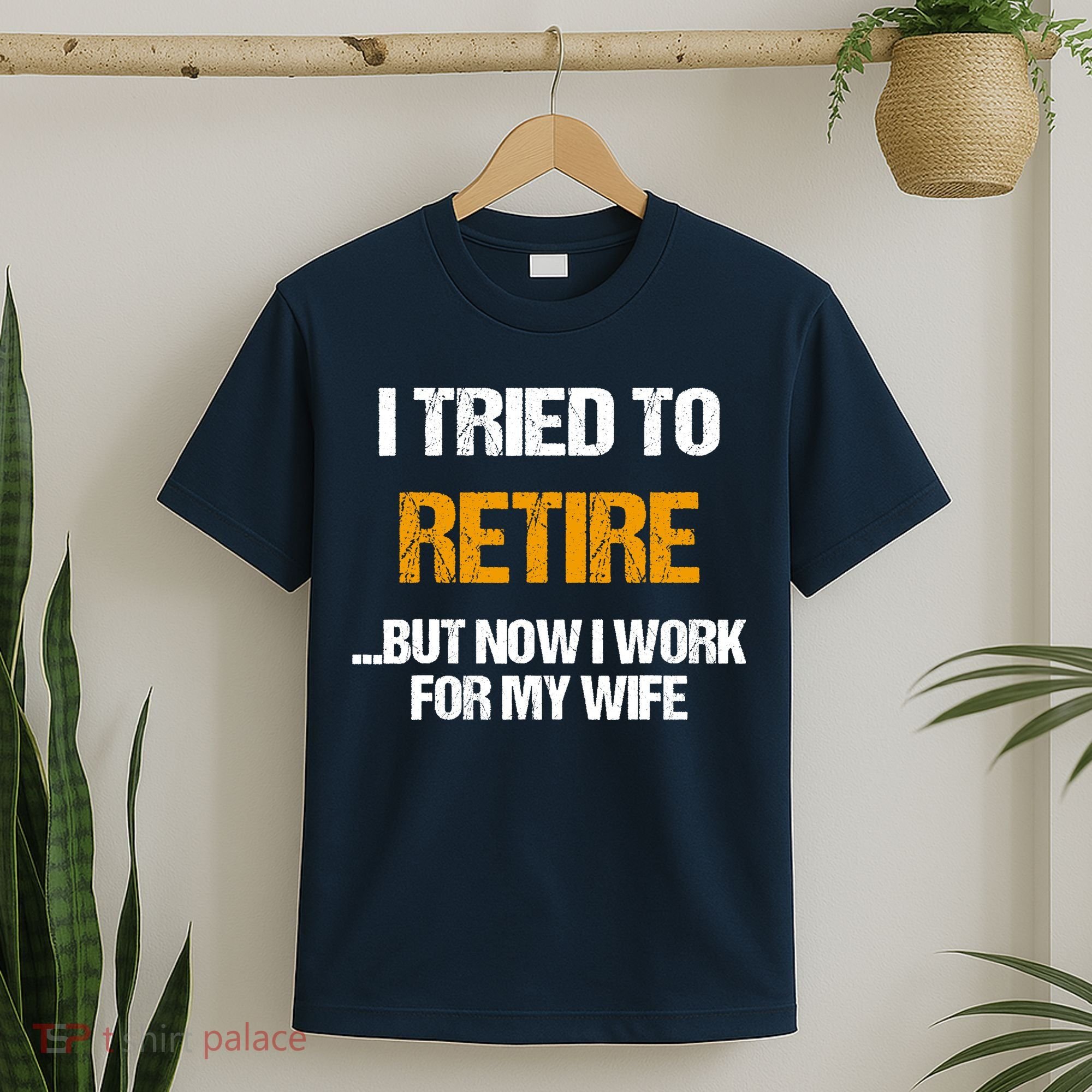 I Tried To Retired But Now I Work For My Wife For Husband T-Shirt
