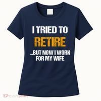 I Tried To Retired But Now I Work For My Wife For Husband Women's T-Shirt thumb 0