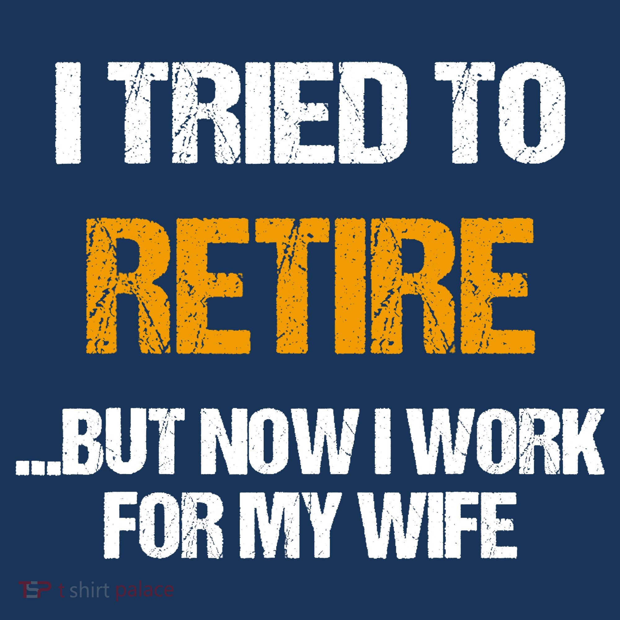 I Tried To Retired But Now I Work For My Wife For Husband Women's T-Shirt
