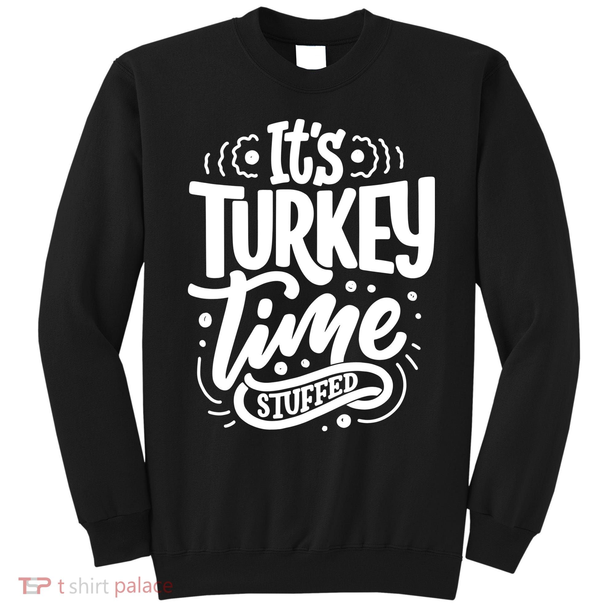 It's Turkey Time Stuffed Thanksgiving Sweatshirt