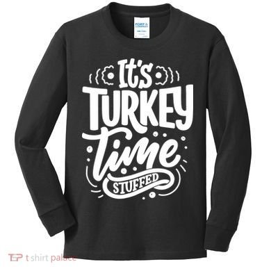 It's Turkey Time Stuffed Thanksgiving Kids Long Sleeve Shirt