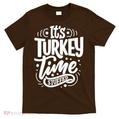 It's Turkey Time Stuffed Thanksgiving T-Shirt