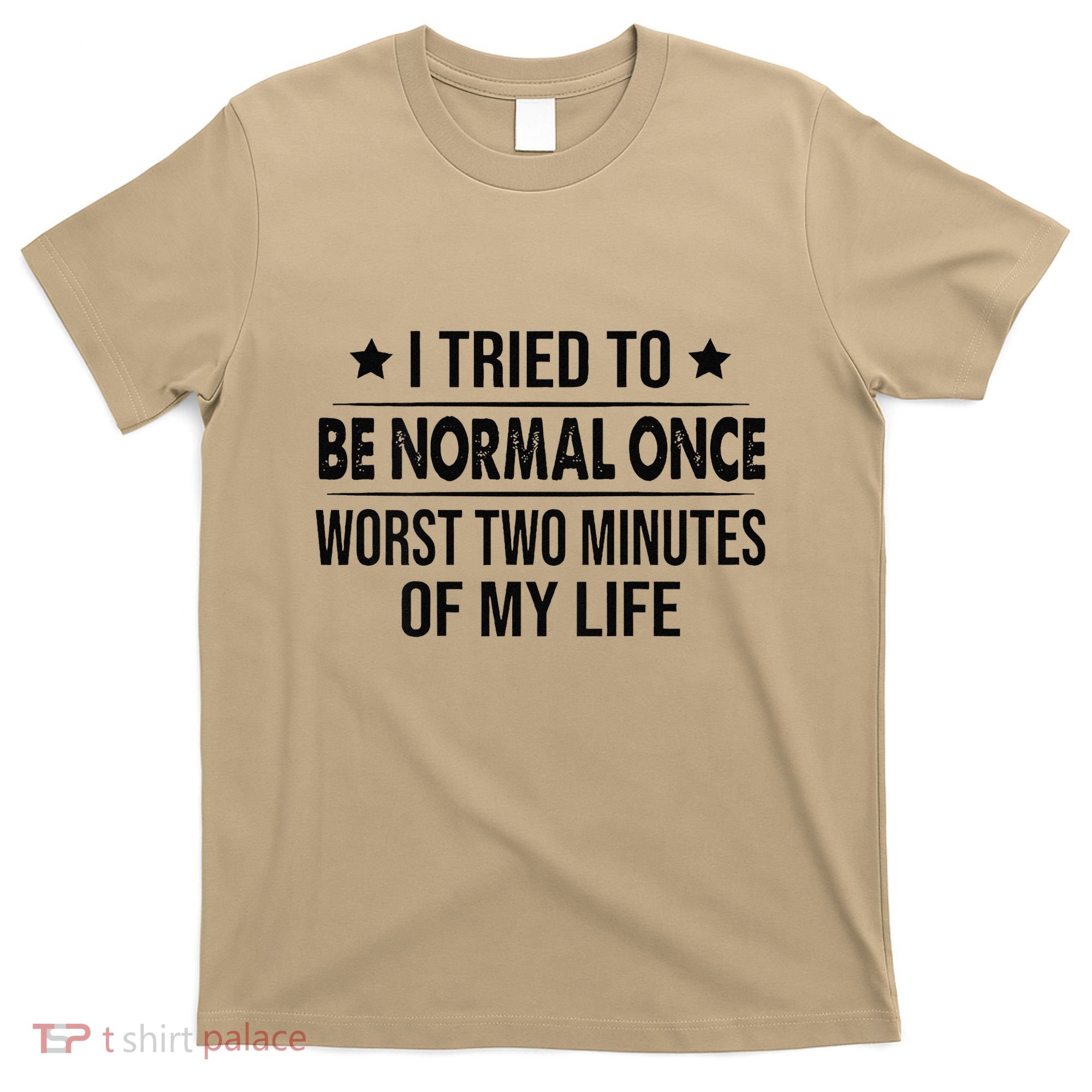 I Tried To Be Normal Once Worst Two Minutes Of My Life T-Shirt