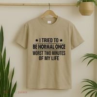 I Tried To Be Normal Once Worst Two Minutes Of My Life T-Shirt thumb 2